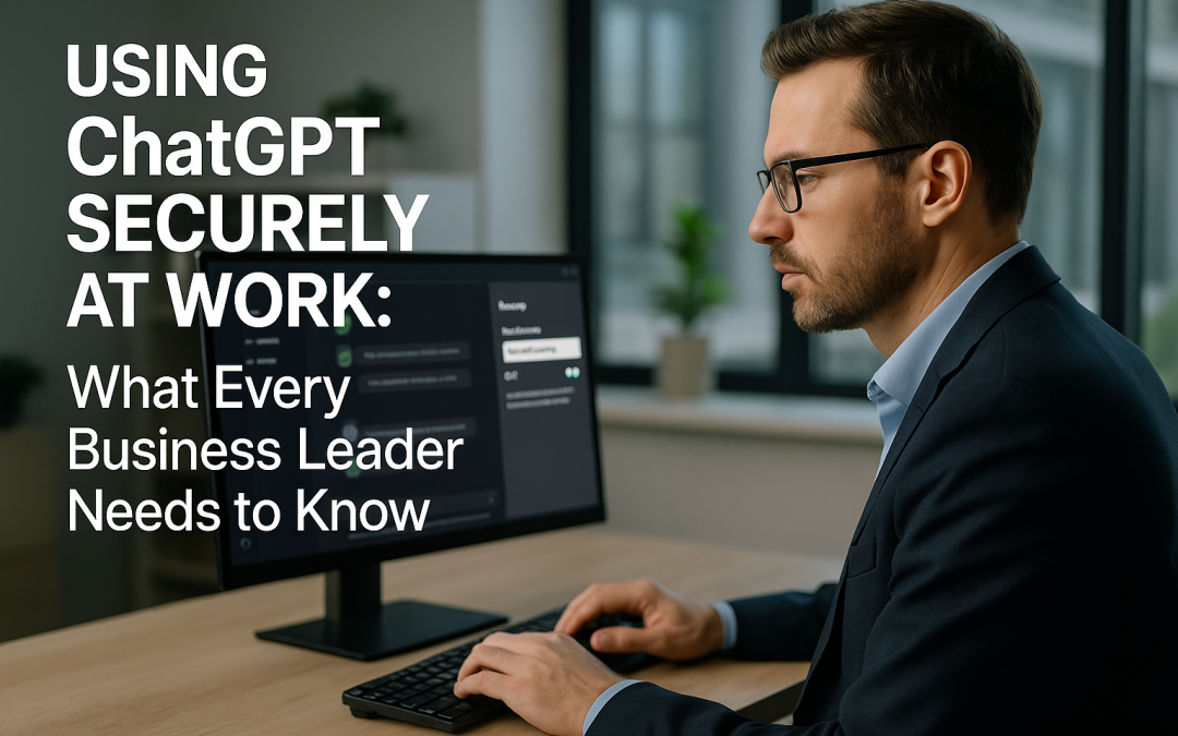 Using ChatGPT Securely at Work: What Every Business Leader Needs to Know